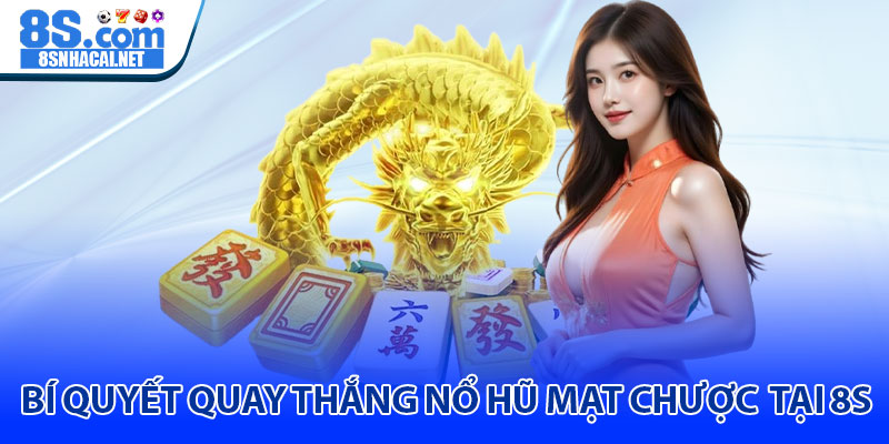 Bí Quyết Quay Thắng Nổ Hũ Mạt Chược Tại 8S