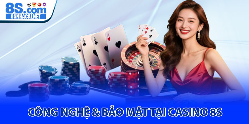 Casino 8S - Sòng bài trực tuyến đẳng cấp quốc tế 2 Công Nghệ & Bảo Mật Tại Casino 8S