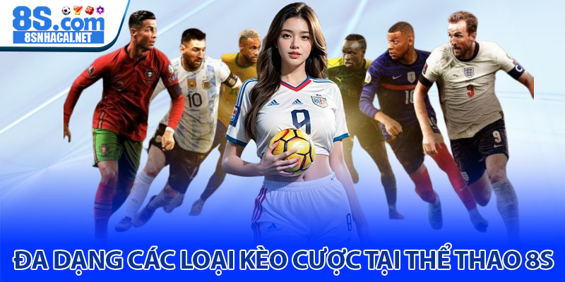 Đa Dạng Các Loại Kèo Cược Tại Thể Thao 8S