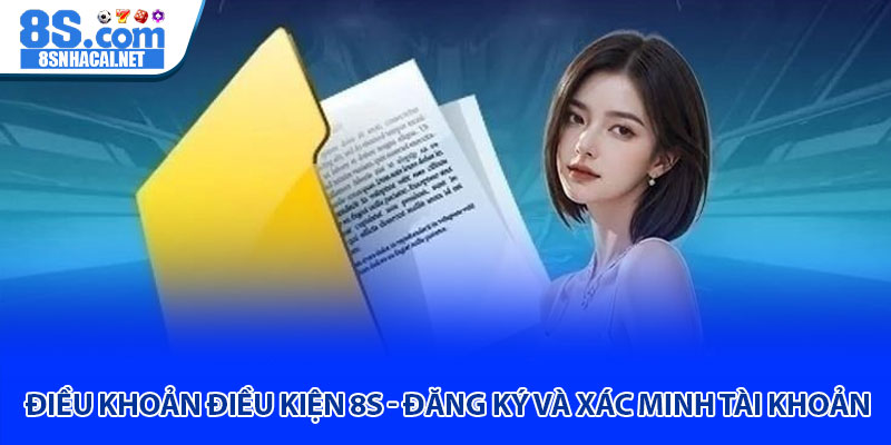 Điều Khoản Điều Kiện 8S - Đăng Ký Và Xác Minh Tài Khoản