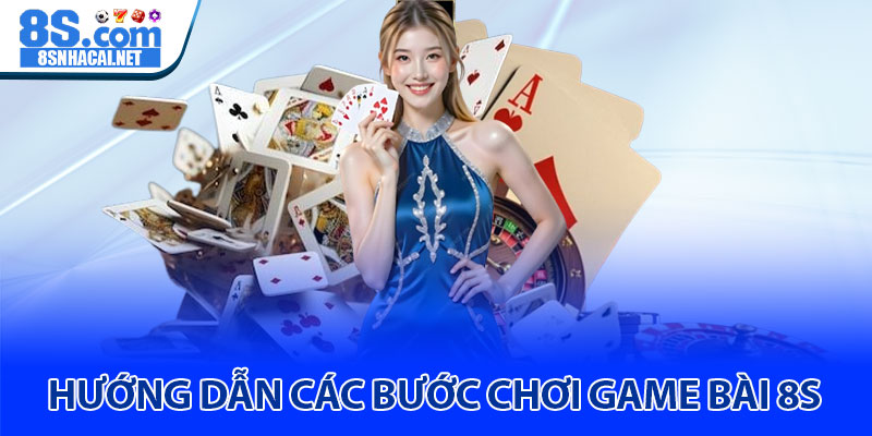 Game bài 8S – Sòng bài đổi thưởng trực tuyến đỉnh cao 2025 2 Hướng Dẫn Các Bước Chơi Game Bài 8S