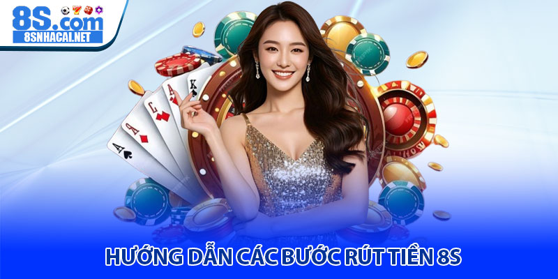 Hướng Dẫn Các Bước Rút Tiền 8S