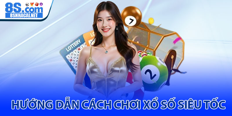 Hướng Dẫn Cách Chơi Xổ Số Siêu Tốc 