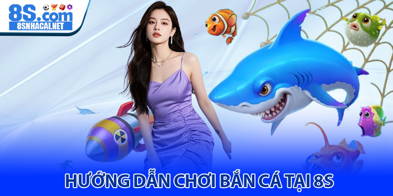 Hướng Dẫn Chơi Bắn Cá Tại 8S