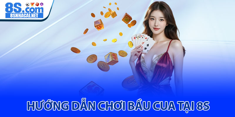 Hướng Dẫn Chơi Bầu Cua Tại 8S 