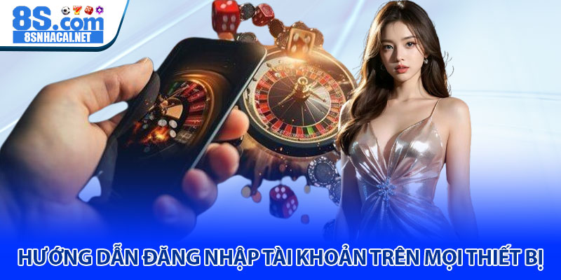 Hướng Dẫn Đăng Nhập Tài Khoản Trên Mọi Thiết Bị