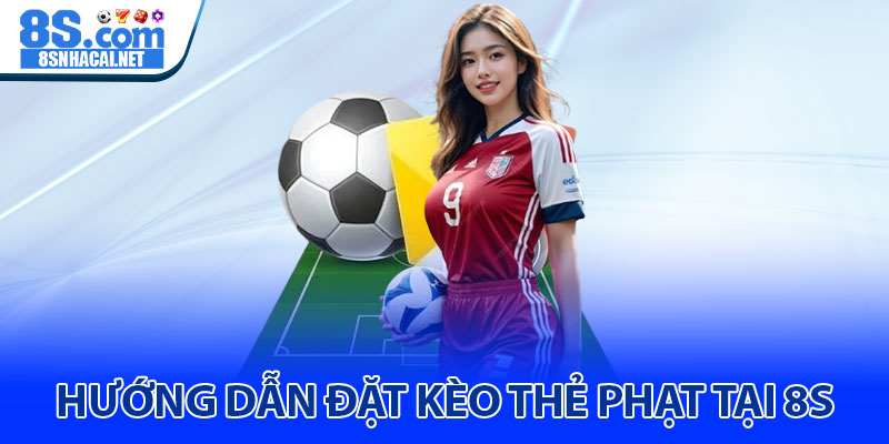 Hướng Dẫn Đặt Kèo Thẻ Phạt Tại 8S 