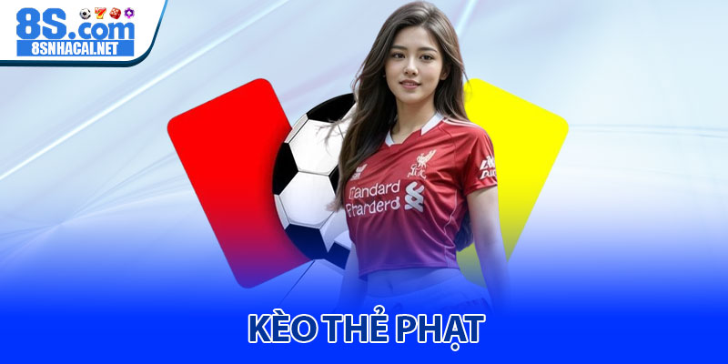 Kèo thẻ phạt - Bí quyết thắng lớn cùng nhà cái 8S 10 Kèo thẻ phạt - Bí quyết thắng lớn cùng nhà cái 8S