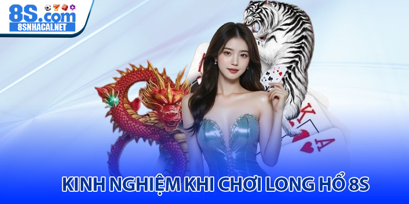 Kinh Nghiệm Khi Chơi Long Hổ 8S