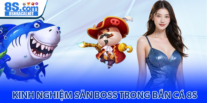 Kinh Nghiệm Săn Boss Trong Bắn Cá 8S