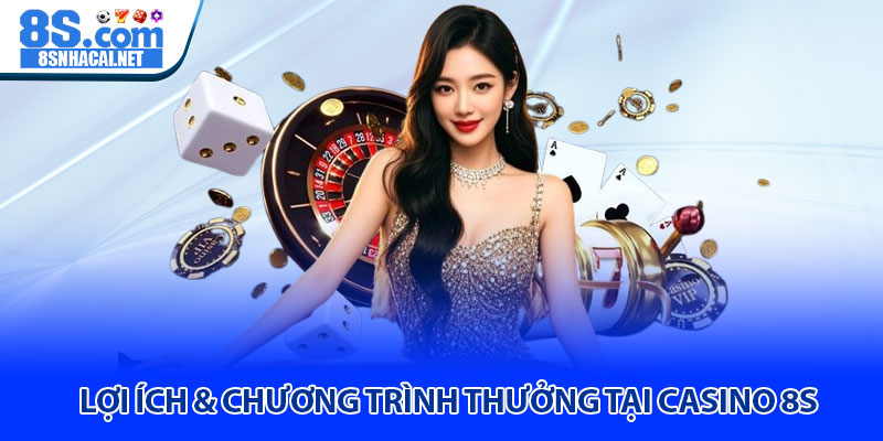 Casino 8S - Sòng bài trực tuyến đẳng cấp quốc tế 3 Lợi Ích & Chương Trình Thưởng Tại Casino 8S