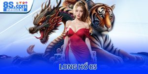 Long hổ 8S - Trải nghiệm game bài trực tuyến đỉnh cao