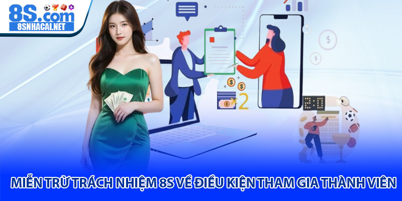 Miễn Trừ Trách Nhiệm 8S Về Điều Kiện Tham Gia Thành Viên