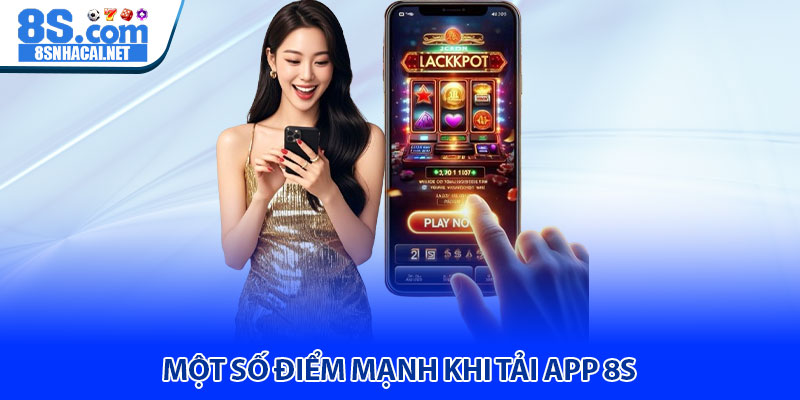 Một Số Điểm Mạnh Khi Tải App 8s