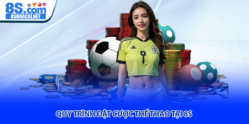 Quy Trình Đặt Cược Thể Thao Tại 8S 