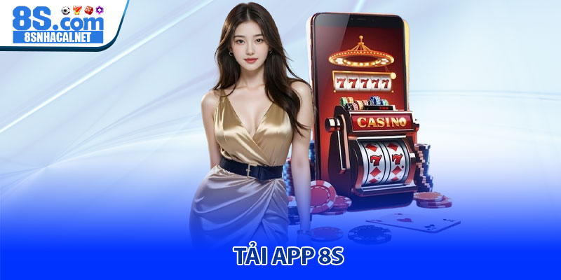 Tải App 8S – Sở hữu sòng bài tỷ đồng ngay trên điện thoại