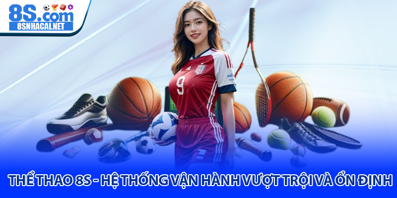 Thể Thao 8S - Hệ Thống Vận Hành Vượt Trội Và Ổn Định
