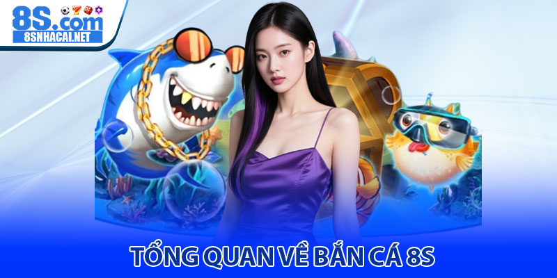 Tổng Quan Về Bắn Cá 8S