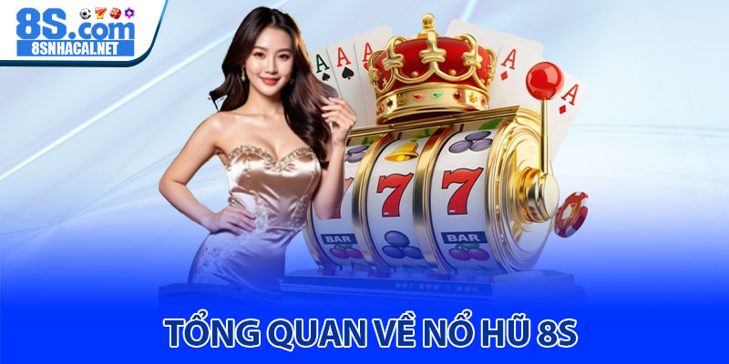 Tổng Quan Về Nổ Hũ 8S 