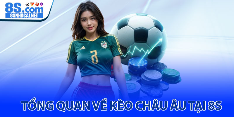 Tổng Quan Về Kèo Châu Âu Tại 8S