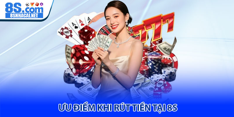 Ưu Điểm Khi Rút Tiền Tại 8S 