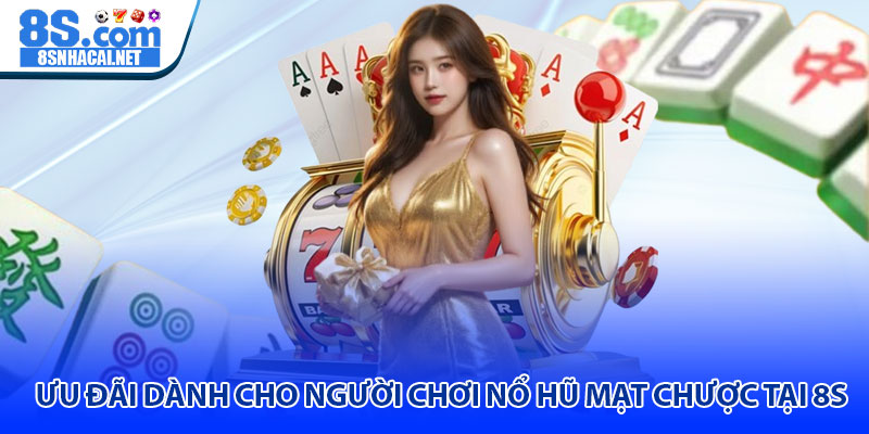 Ưu Đãi Dành Cho Người Chơi Nổ Hũ Mạt Chược Tại 8S