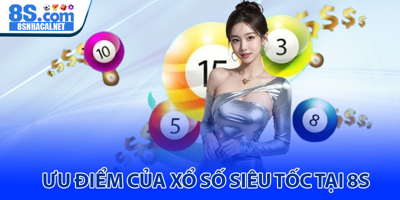 Ưu Điểm Của Xổ Số Siêu Tốc Tại 8S