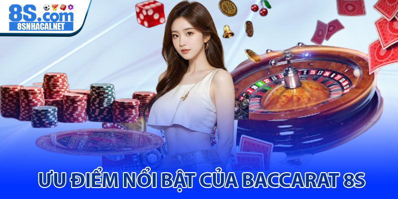 Ưu Điểm Nổi Bật Của Baccarat 8S 