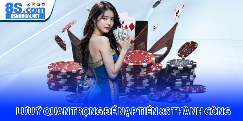 Lưu Ý Quan Trọng Để Nạp Tiền 8S Thành Công